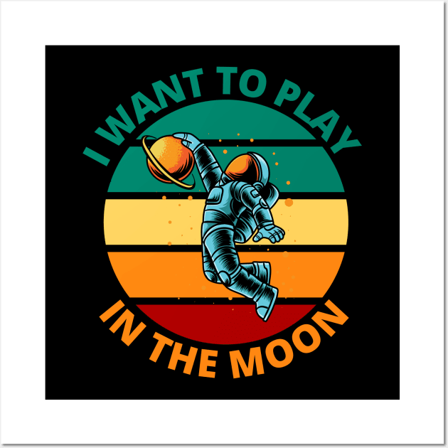 I Want To Play In The Moon | Funny Astronaut Space Travel Gift Wall Art by Bennybest